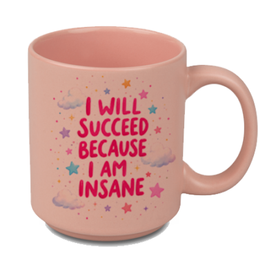 I will succeed because I am Insane